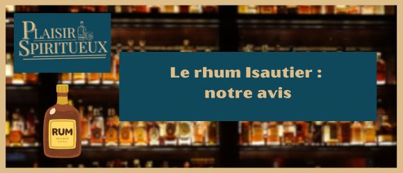 You are currently viewing Le rhum Isautier : notre avis